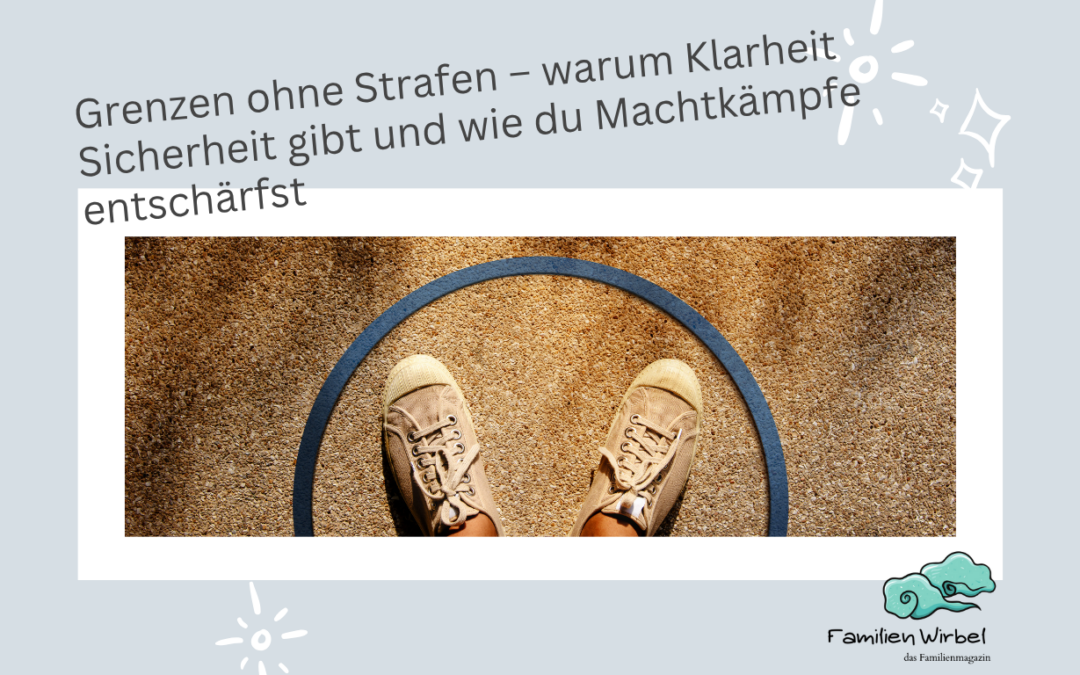 Grenzen ohne Strafen – warum Klarheit Sicherheit gibt und wie du Machtkämpfe entschärfst