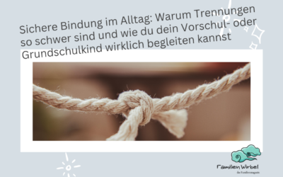 Sichere Bindung im Alltag. Warum Trennungen so schwer sind und wie du dein Vorschul- oder Grundschulkind wirklich begleiten kannst
