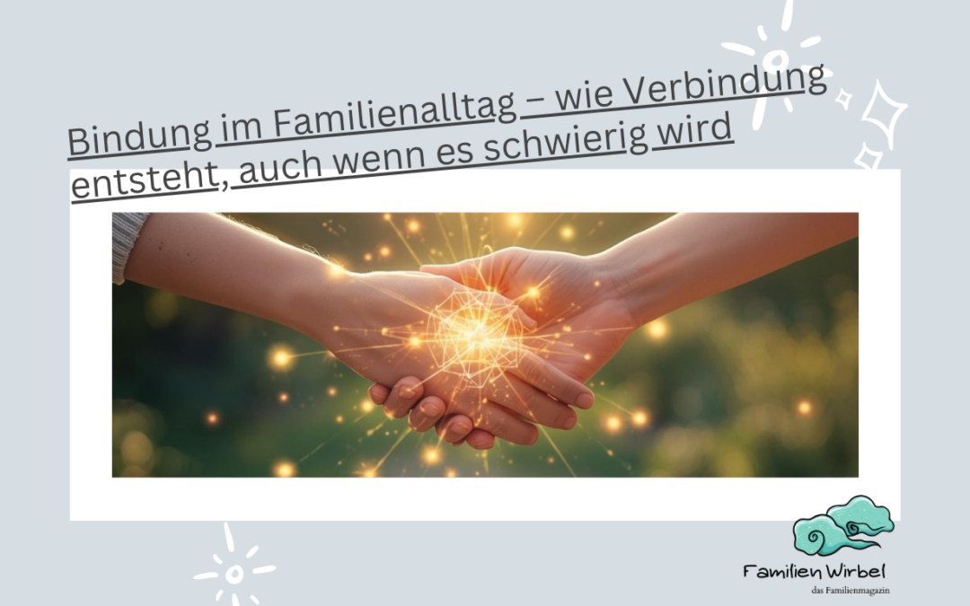 Bindung im Familienalltag – wie Verbindung entsteht, auch wenn es schwierig wird
