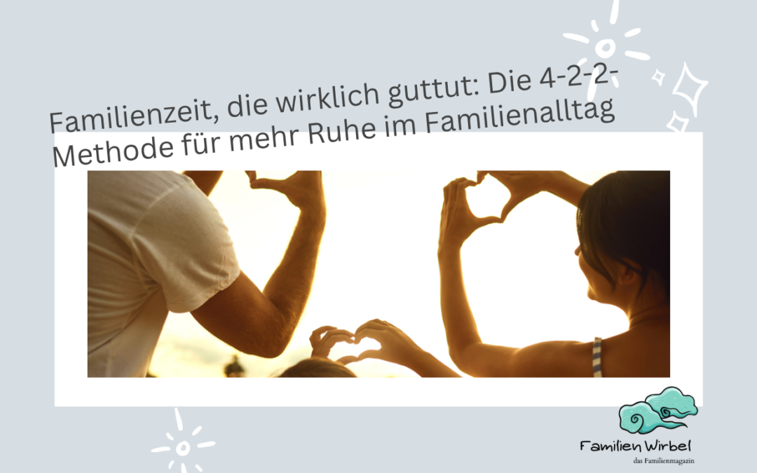 Familienzeit, die wirklich guttut: Die 4-2-2-Methode für mehr Ruhe im Familienalltag